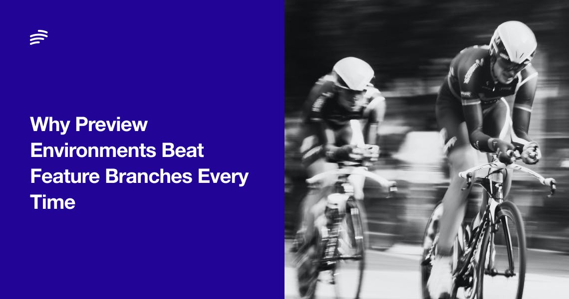Why Preview Environments Beat Feature Branches Every Time
