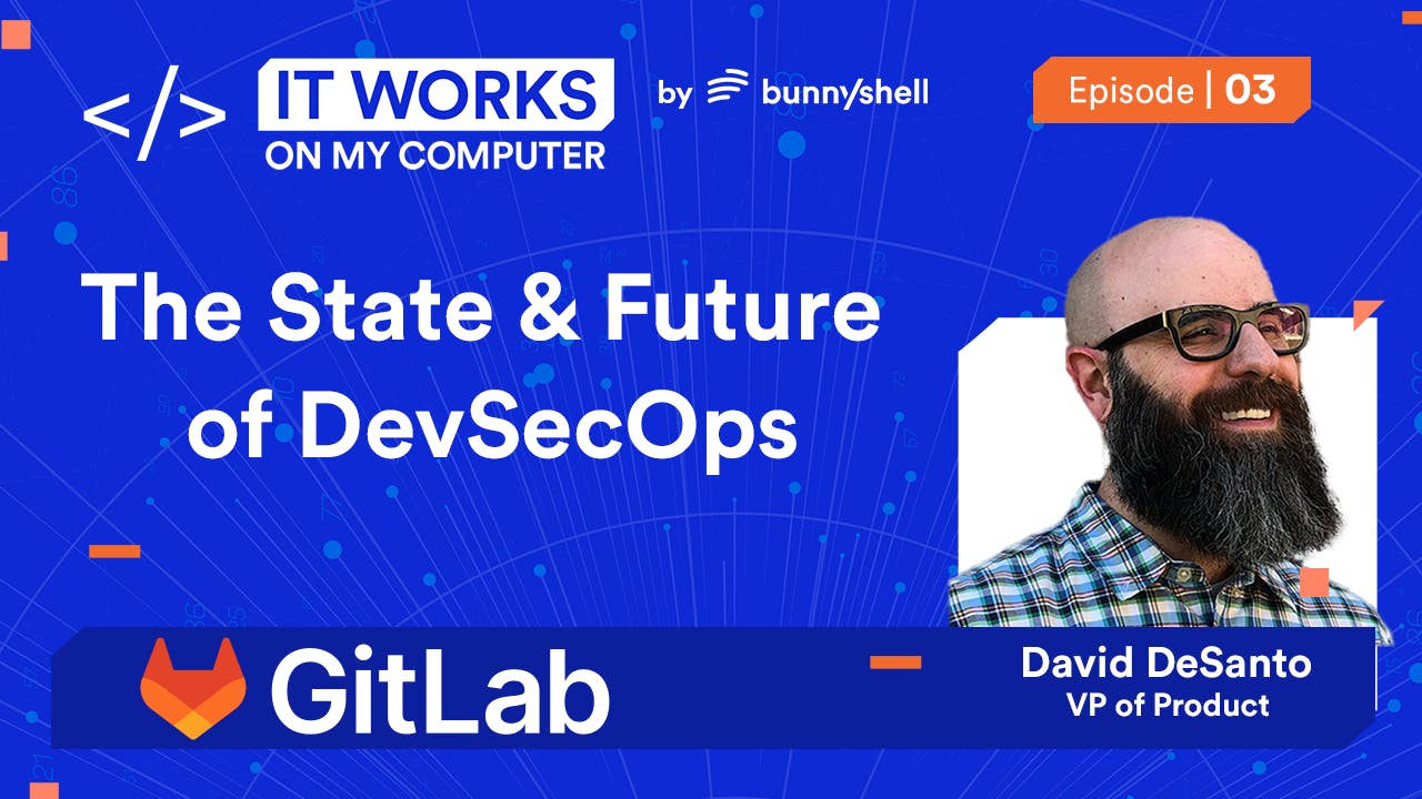Ep 3 - The Current & Future State of DevSecOps with David DeSanto from GitLab